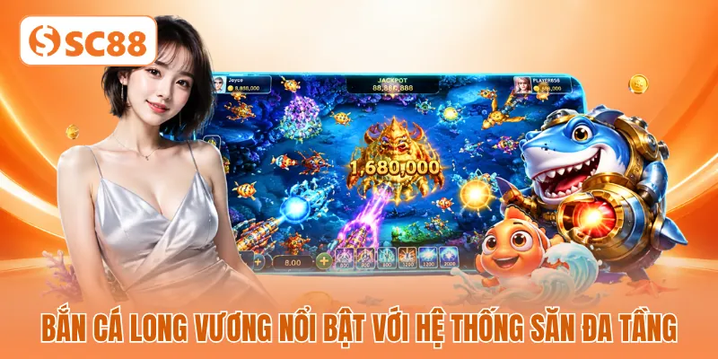 Bắn cá Long Vương nổi bật với hệ thống săn đa tầng