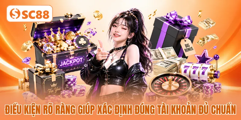 Điều kiện rõ ràng giúp xác định đúng tài khoản đủ chuẩn