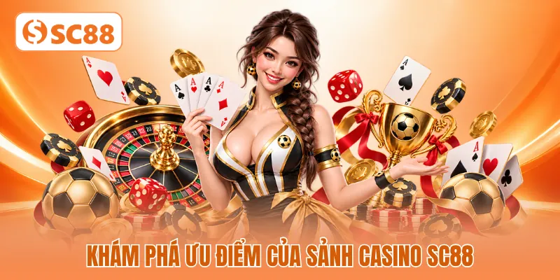 Khám phá ưu điểm của sảnh casino SC88