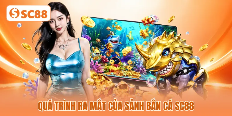 Quá trình ra mắt của sảnh bắn cá SC88
